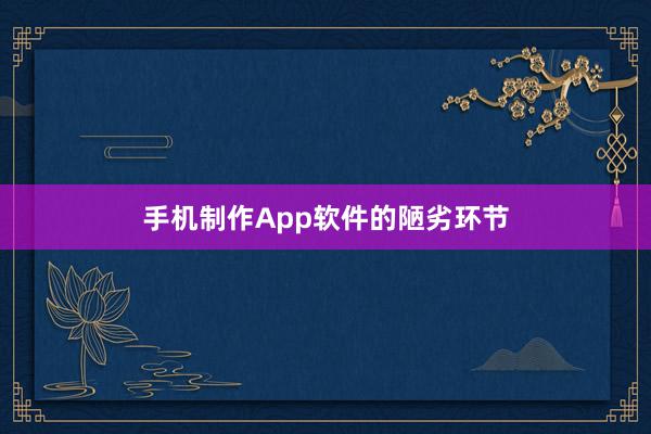 手机制作App软件的陋劣环节