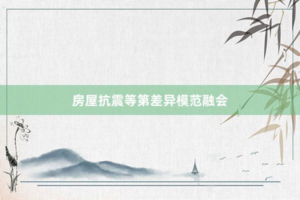 房屋抗震等第差异模范融会