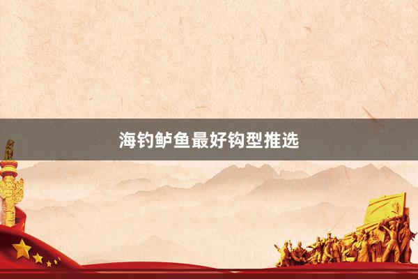 海钓鲈鱼最好钩型推选